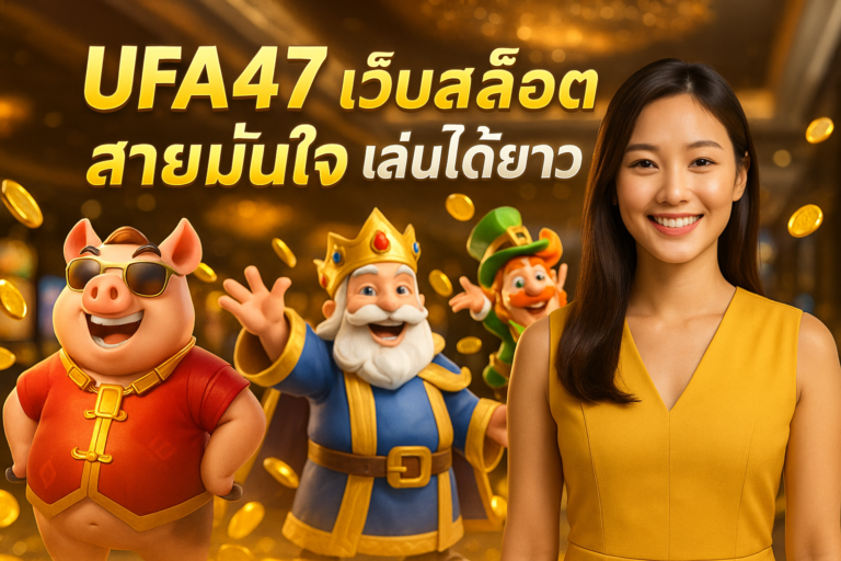 UFA47 เว็บสล็อตสายมั่นใจ เล่นได้ยาว